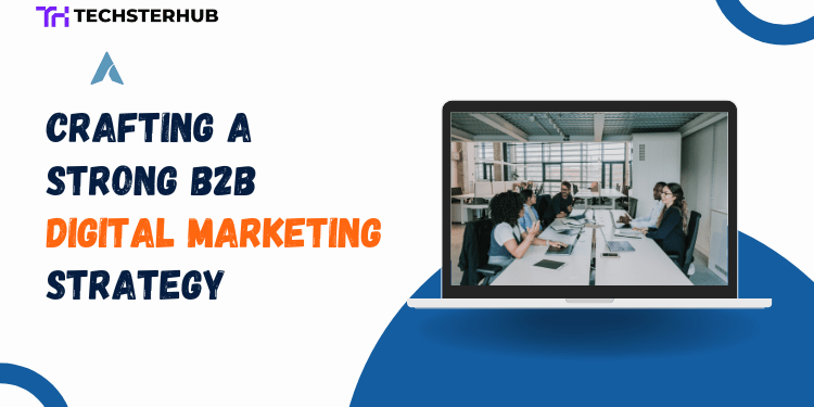 How To Build an Effective B2B Digital Marketing Campaign Strategy?