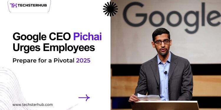 Google CEO Pichai Urges Employees to Prepare for a Pivotal 2025