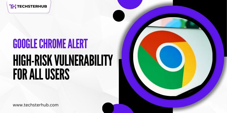 Google Chrome Alert: High-Risk Vulnerability for Windows, Mac, and Linux Users