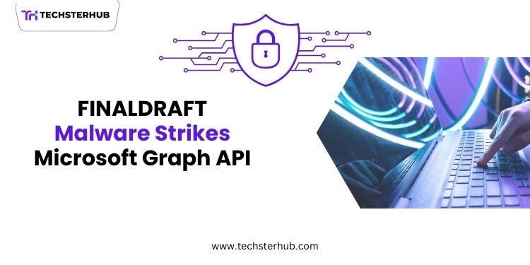 FINALDRAFT Malware Hacks Microsoft Graph API – What’s the Hidden Threat?