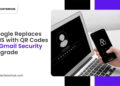 Google Ditches SMS for QR Codes in Gmail's New Security Upgrade