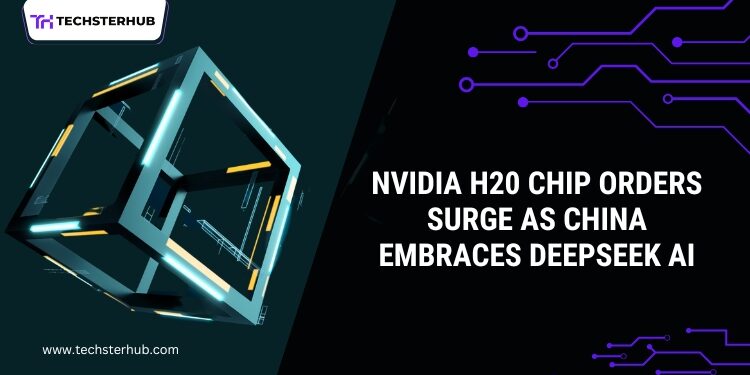 Nvidia H20 Chip Orders Soar As China Adopts DeepSeek AI