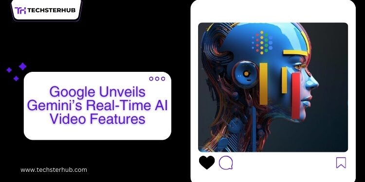 Google Rolls Out Gemini’s Real-Time AI Video Features