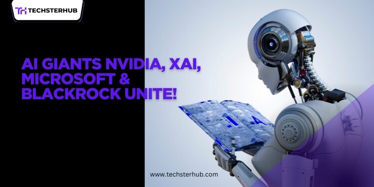 Nvidia, xAI, Microsoft, and BlackRock Team Up to Build AI Infrastructure