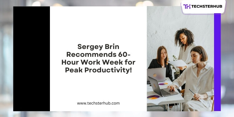 Sergey Brin Suggests 60-Hour Work Week for Boosted Productivity!